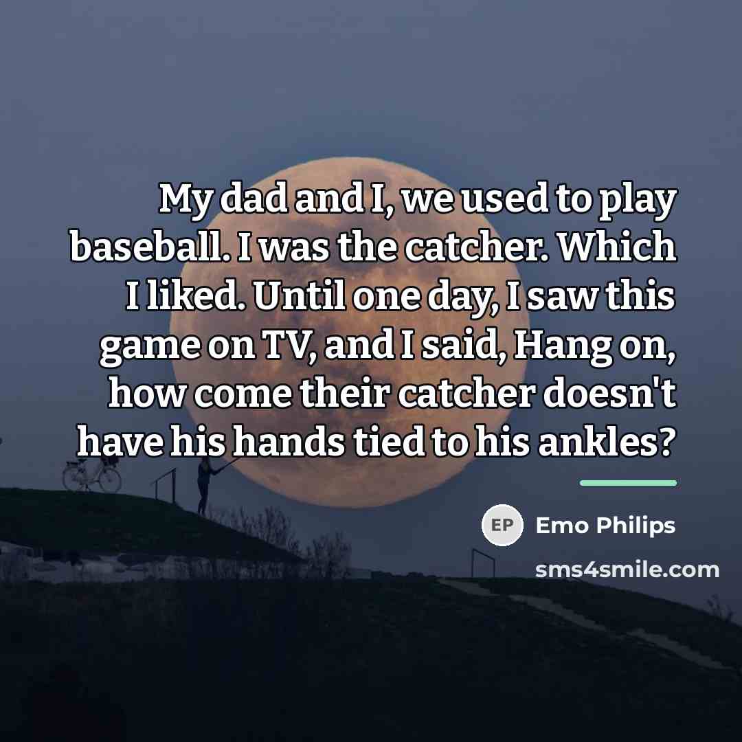 “My dad and I, we used to play baseball. I…” quote by Emo Philips