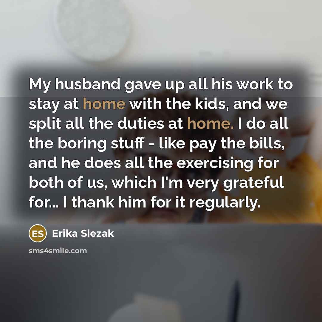 “My husband gave up all his work to stay at…” quote by Erika Slezak