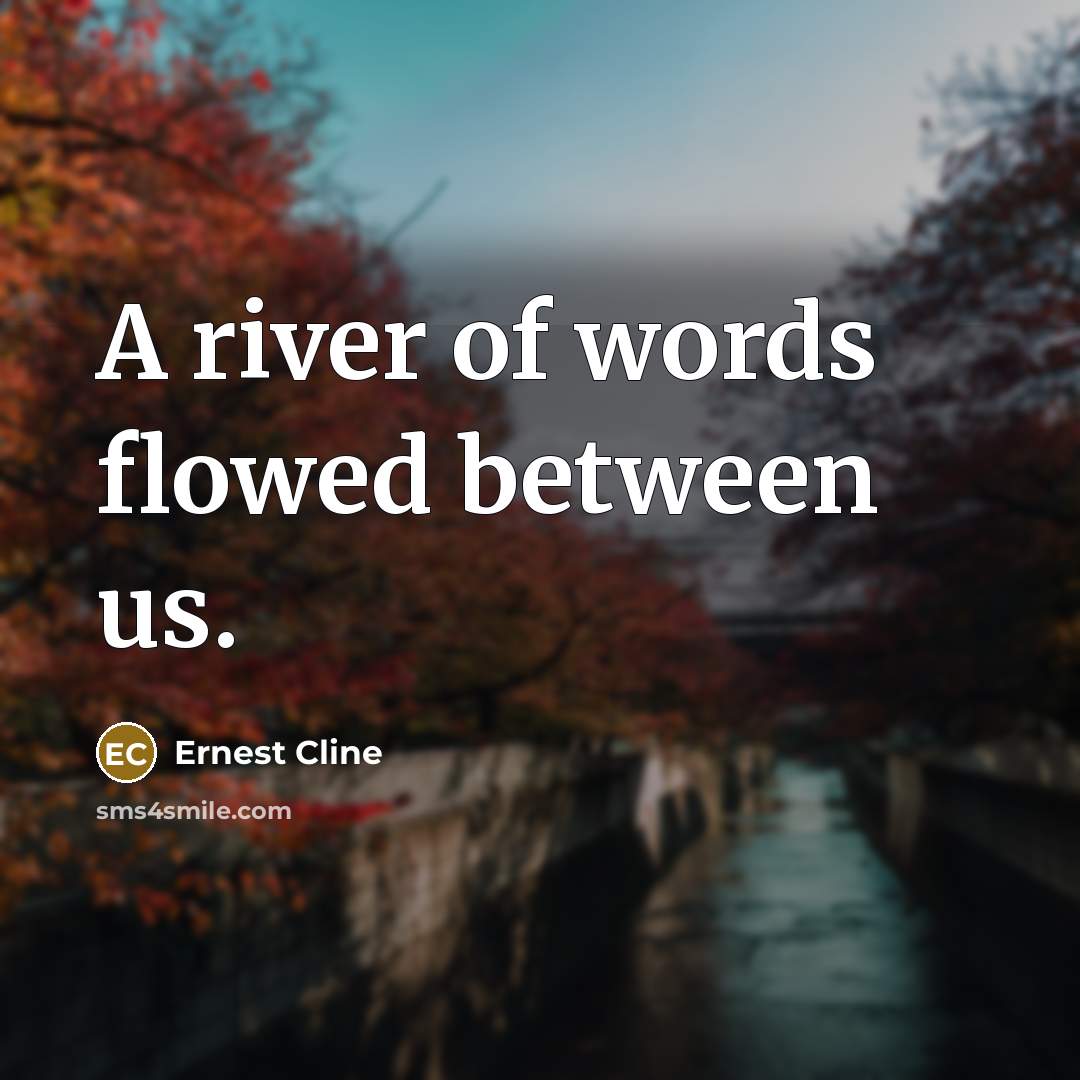 “A river of words flowed between us.…” quote by Ernest Cline