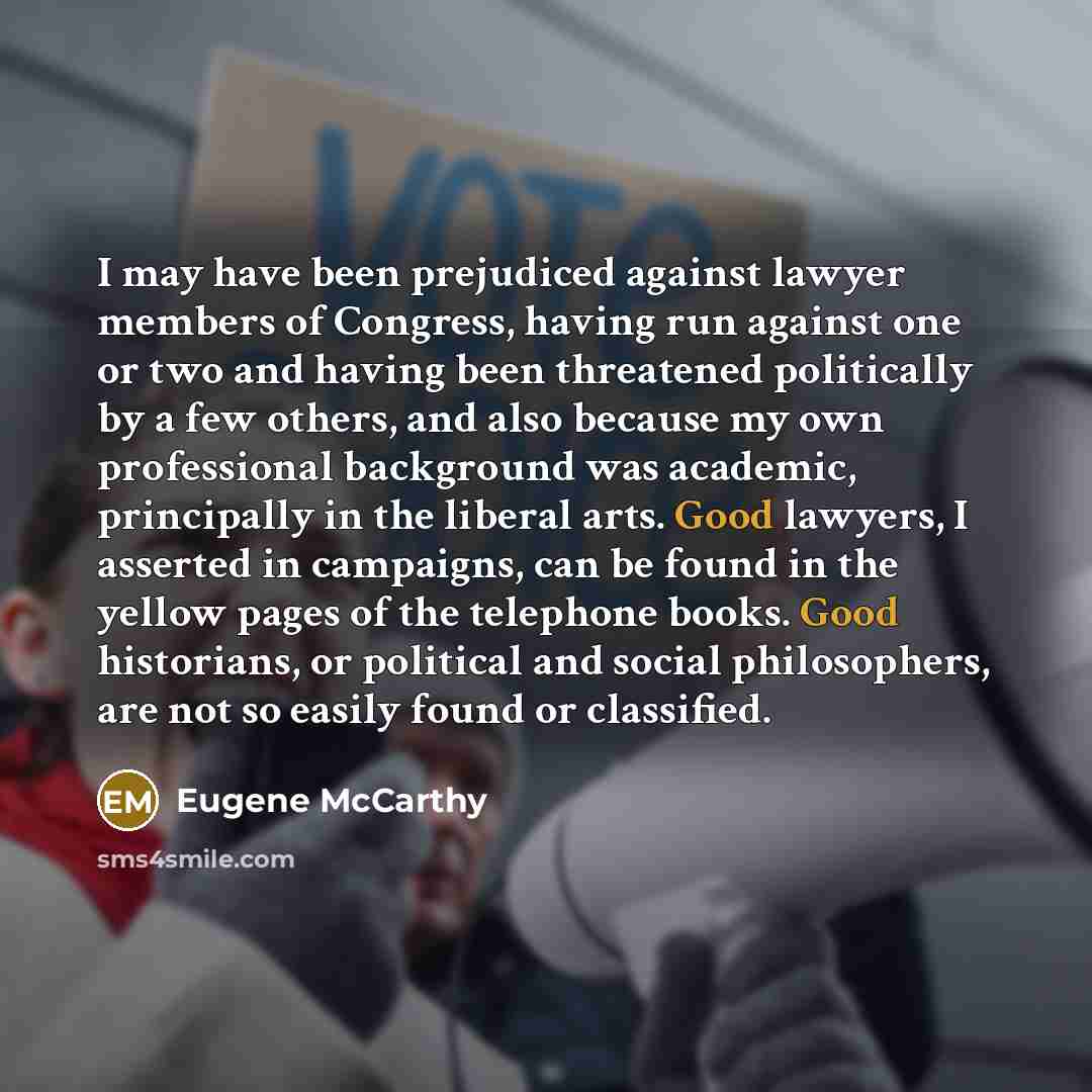 “I may have been prejudiced against lawyer members of Congress,…” quote by Eugene McCarthy