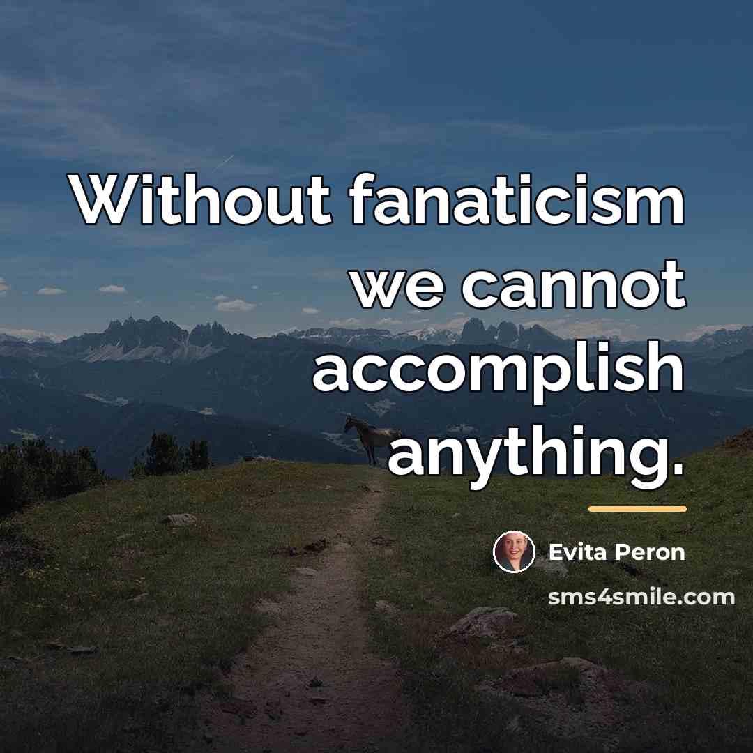 “Without fanaticism we cannot accomplish anything.…” quote by Evita Peron