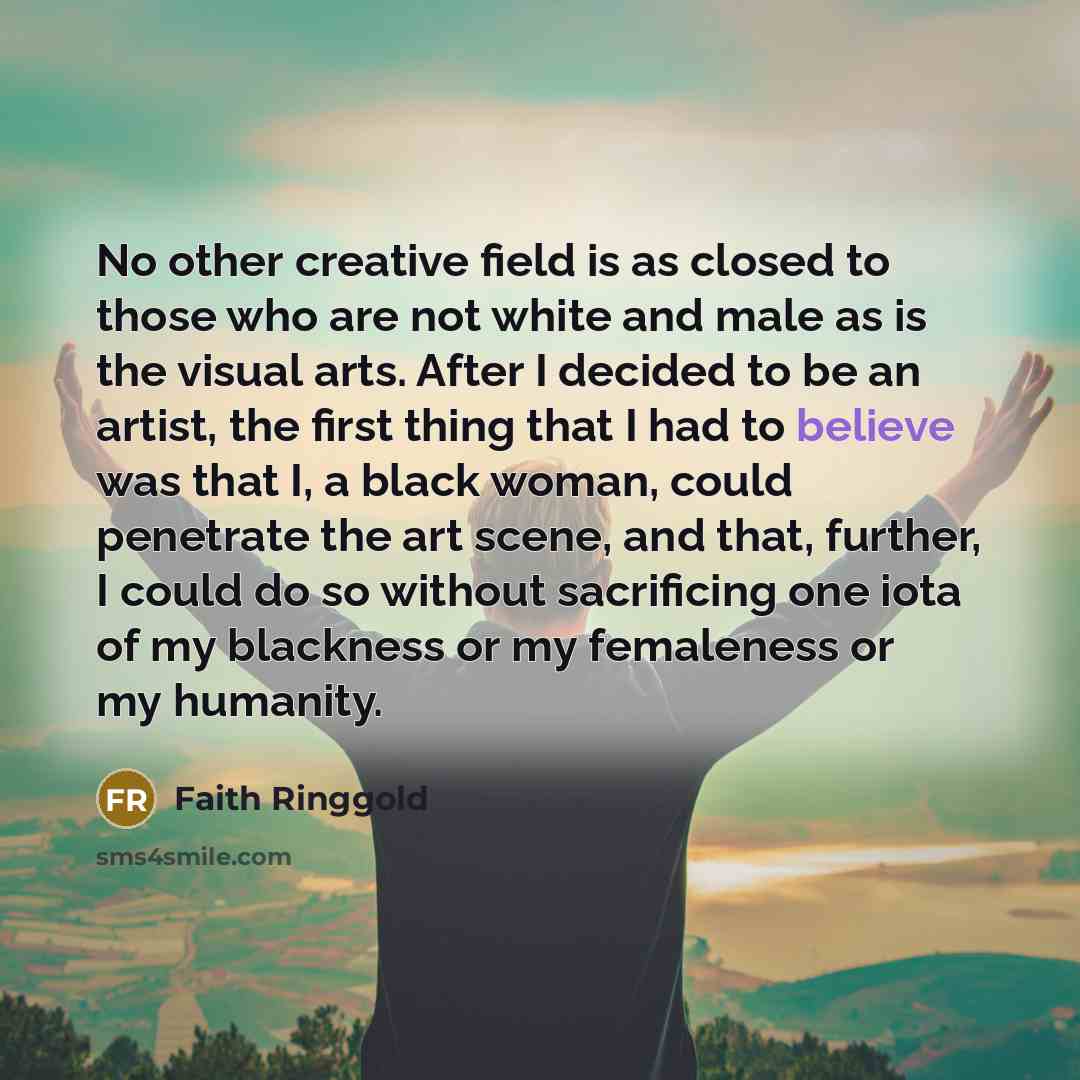 “No other creative field is as closed to those who…” quote by Faith Ringgold