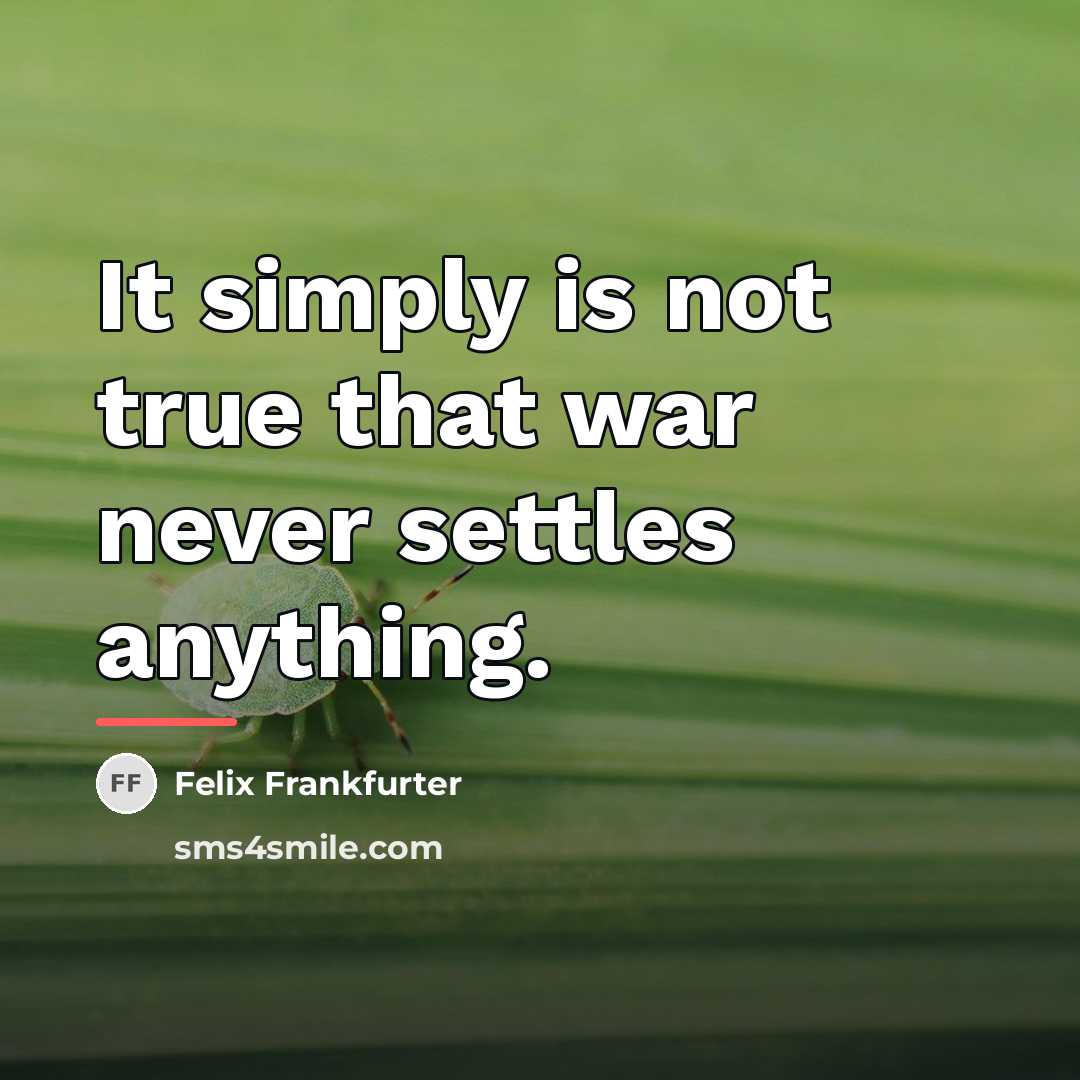 “It simply is not true that war never settles anything.…” quote by Felix Frankfurter