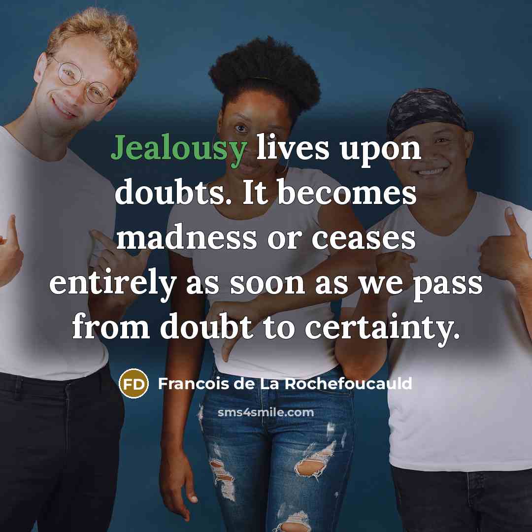 “Jealousy lives upon doubts. It becomes madness or ceases entirely…” quote by Francois de La Rochefoucauld