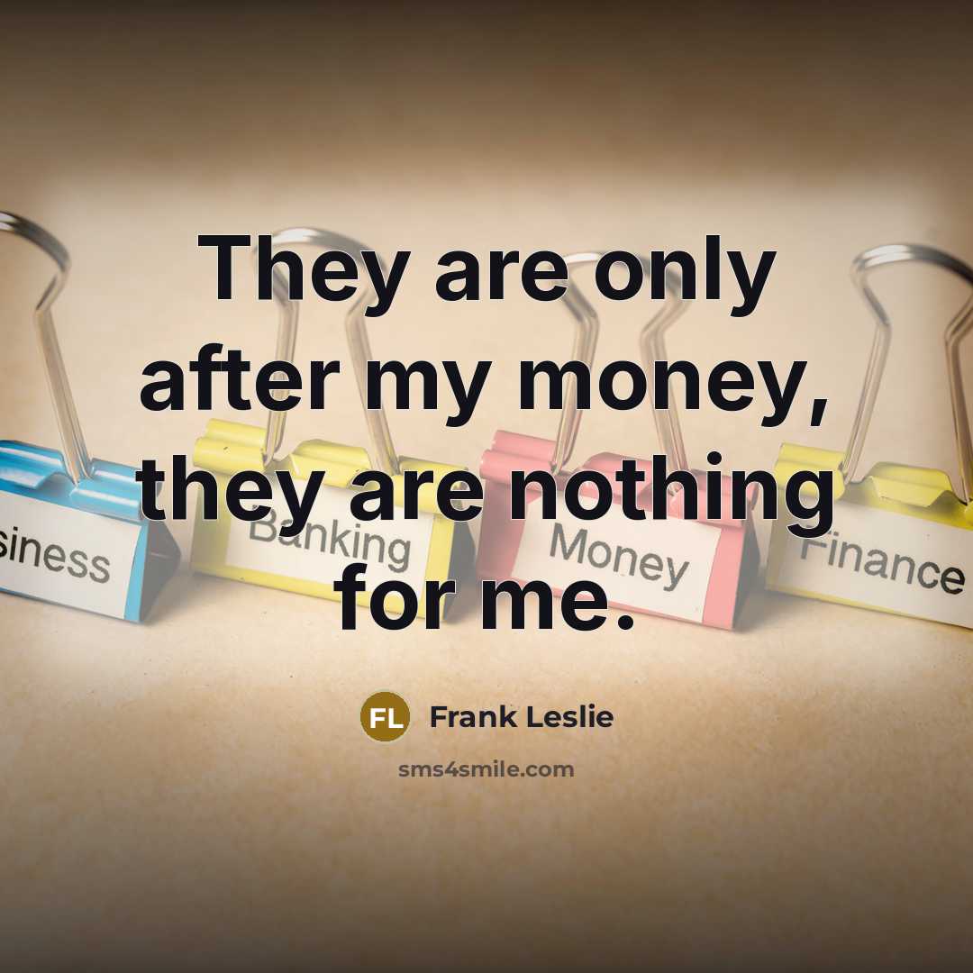 “They are only after my money, they are nothing for…” quote by Frank Leslie