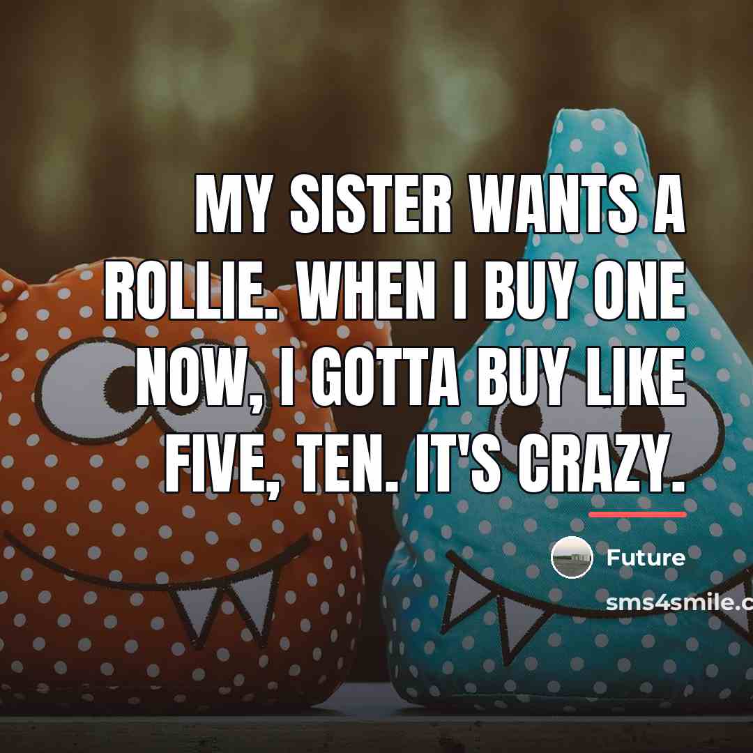 “My sister wants a Rollie. When I buy one now,…” quote by Future