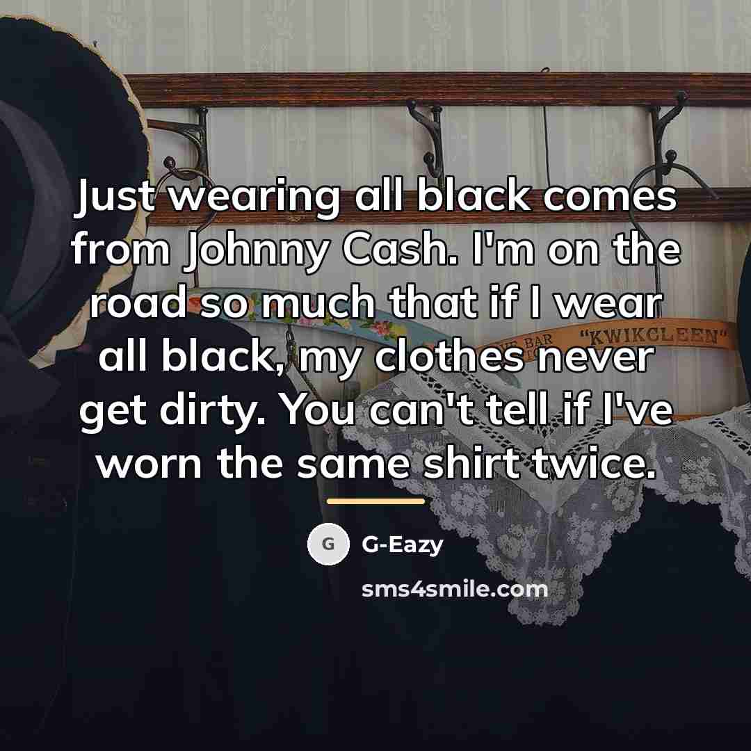 “Just wearing all black comes from Johnny Cash. I'm on…” quote by G-Eazy