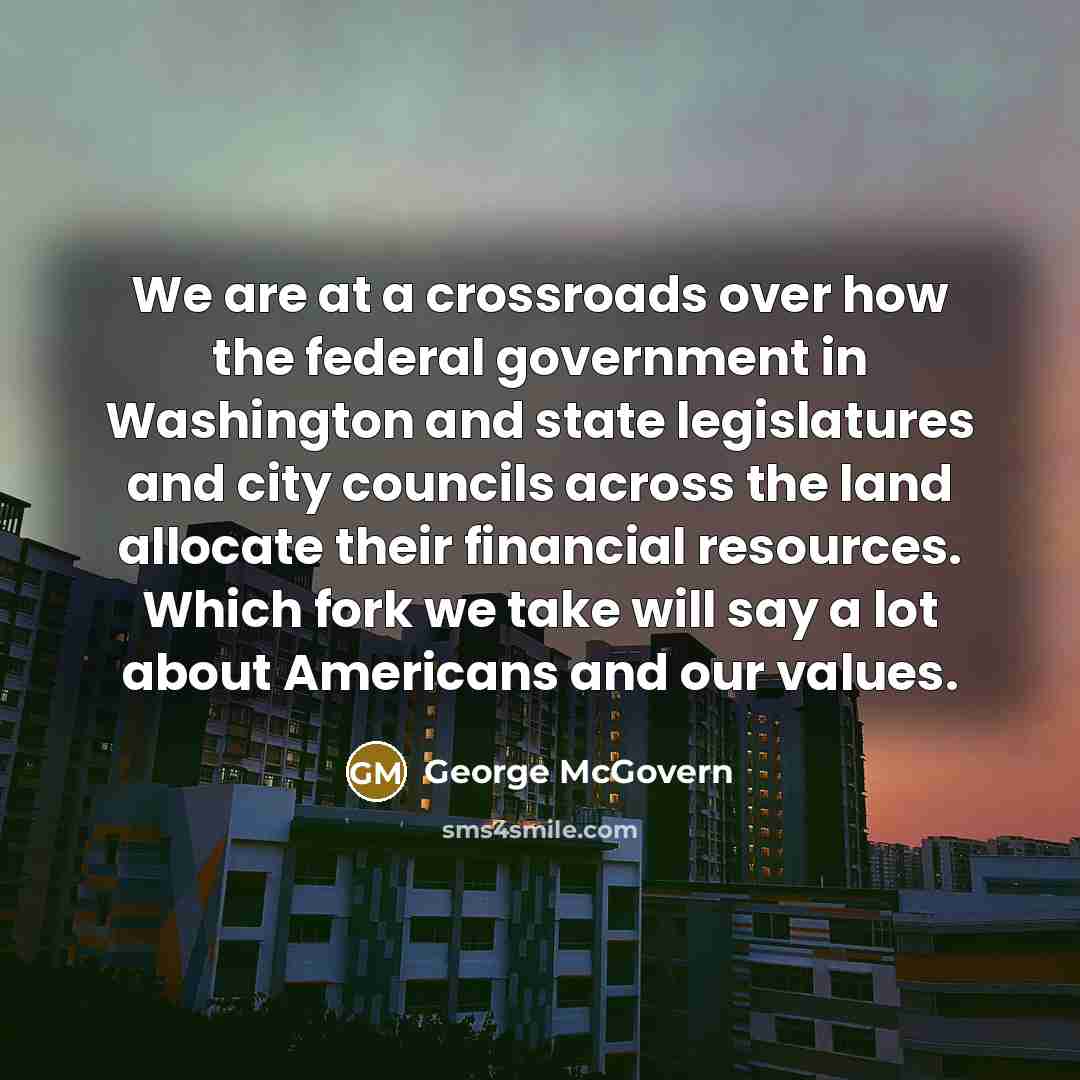 “We are at a crossroads over how the federal government…” quote by George McGovern