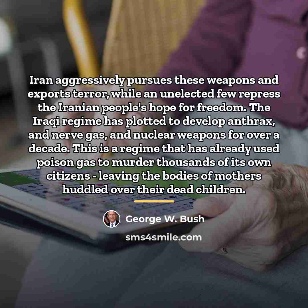 “Iran aggressively pursues these weapons and exports terror, while an…” quote by George W. Bush