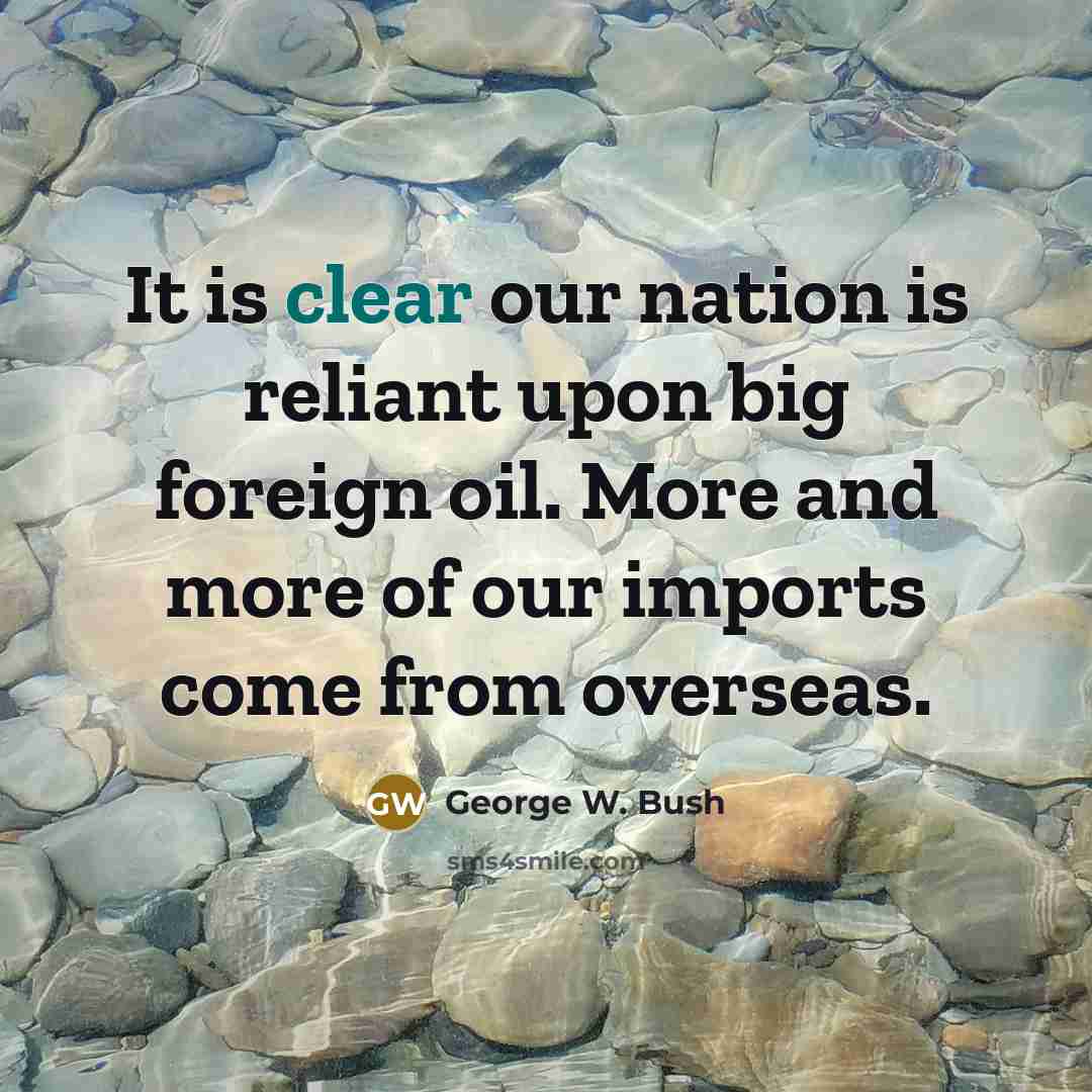 “It is clear our nation is reliant upon big foreign…” quote by George W. Bush