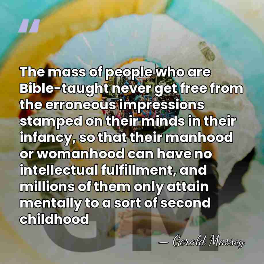 The mass of people who are Bible-taught never get free from the&hellip; - Gerald Massey
