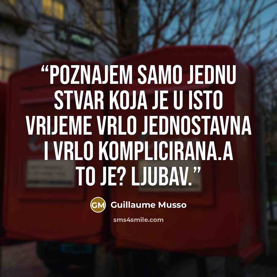 “Poznajem samo jednu stvar koja je u isto vrijeme vrlo jednostavna i vrlo komplicirana.A to je? Ljubav.” quote by Guillaume Musso