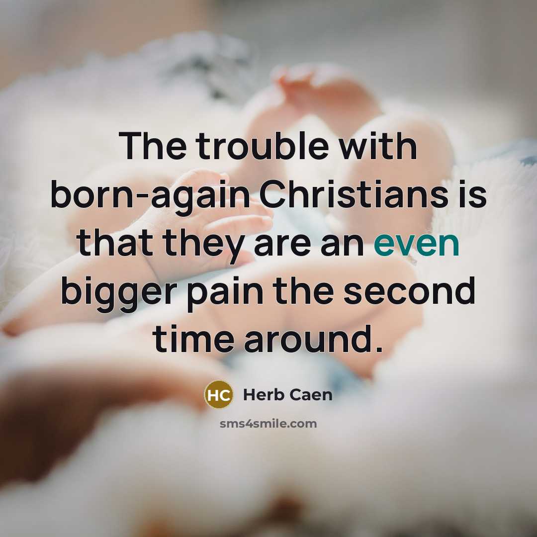 “The trouble with born-again Christians is that they are an…” quote by Herb Caen