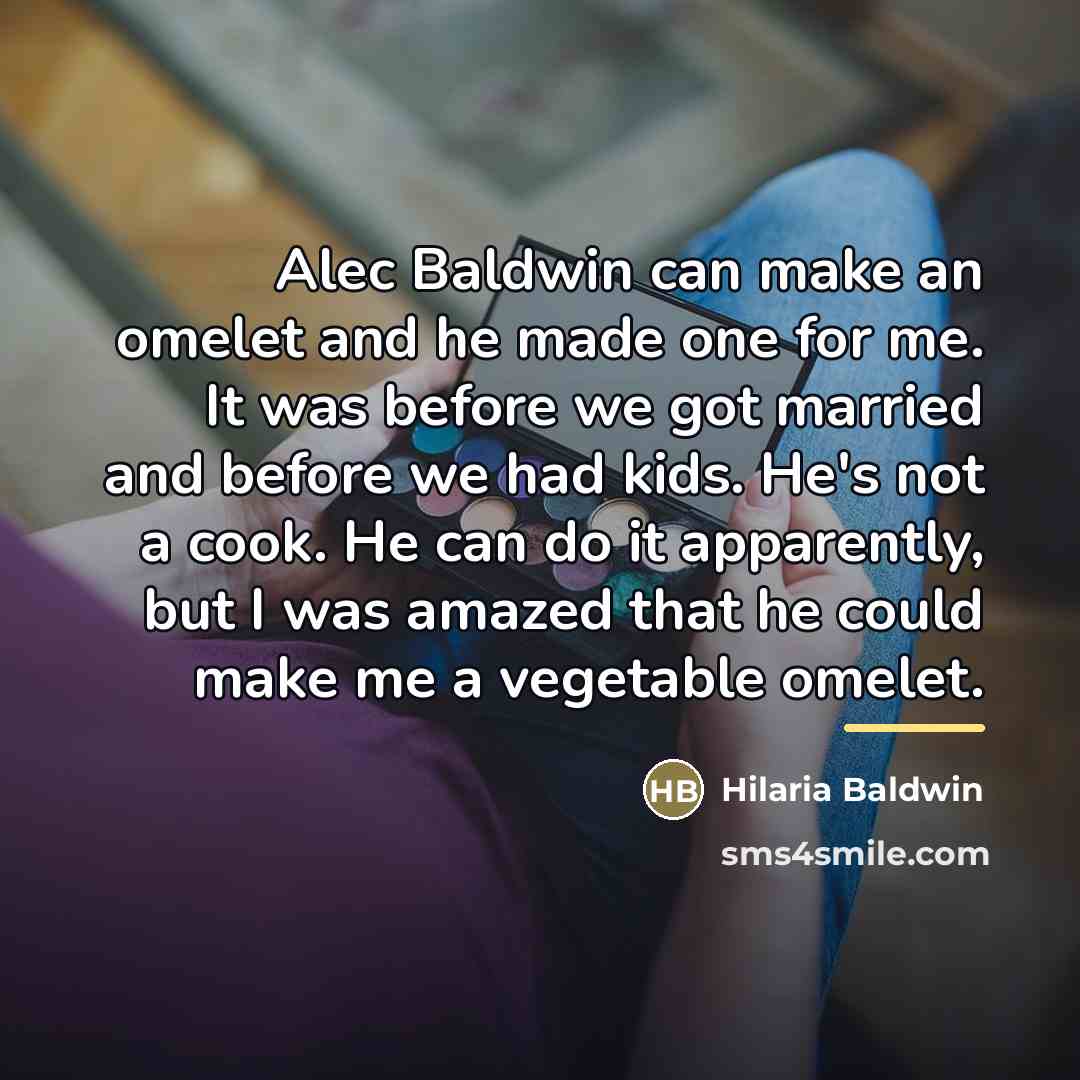 “Alec Baldwin can make an omelet and he made one…” quote by Hilaria Baldwin