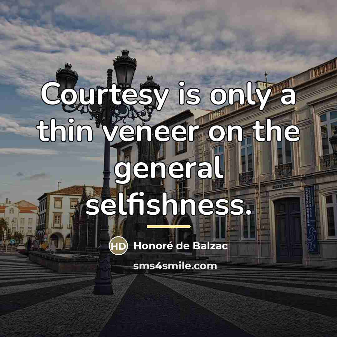 “Courtesy is only a thin veneer on the general selfishness.…” quote by Honore de Balzac