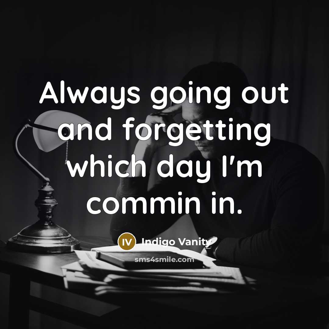 “Always going out and forgetting which day I'm commin in.” quote by Indigo Vanity