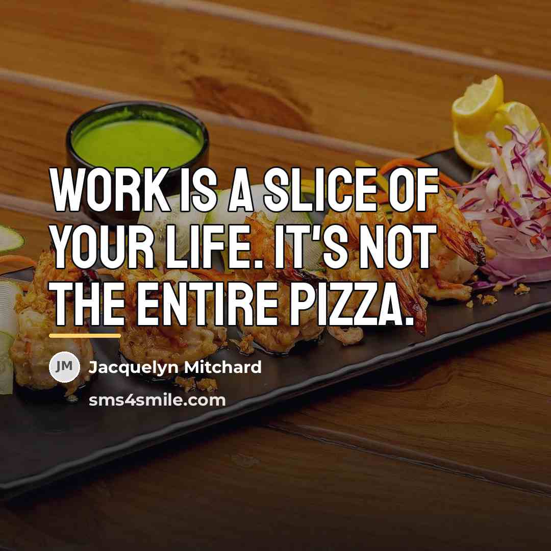 “Work is a slice of your life. It's not the…” quote by Jacquelyn Mitchard