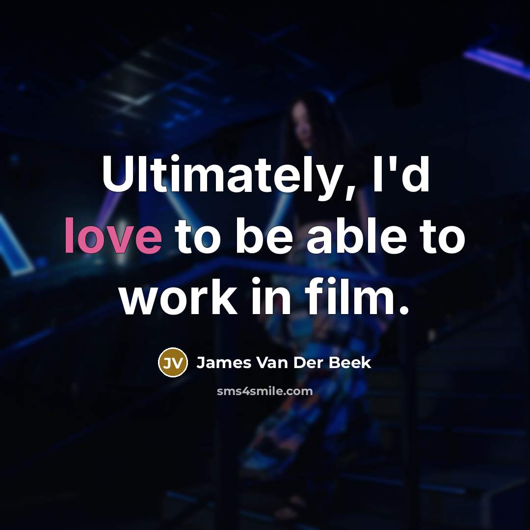 “Ultimately, I'd love to be able to work in film.…” quote by James Van Der Beek
