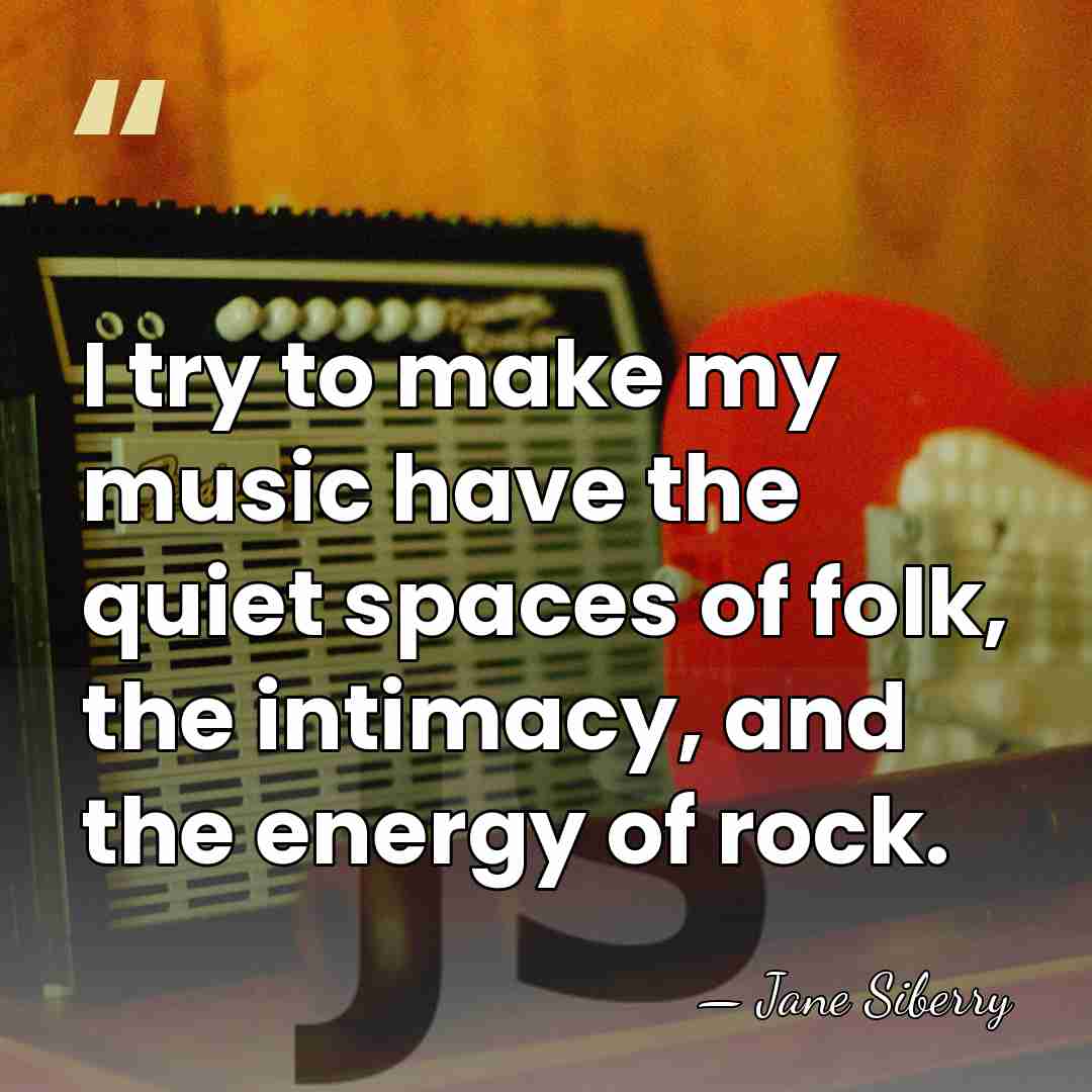 I try to make my music have the quiet spaces of folk,&hellip; - Jane Siberry