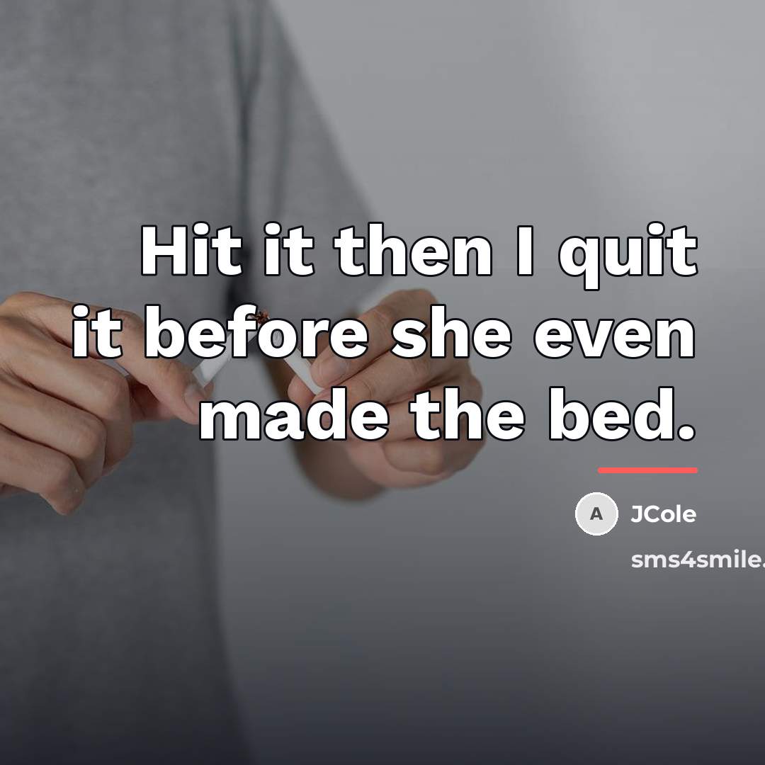 “Hit it then I quit it before she even made…” quote by JCole