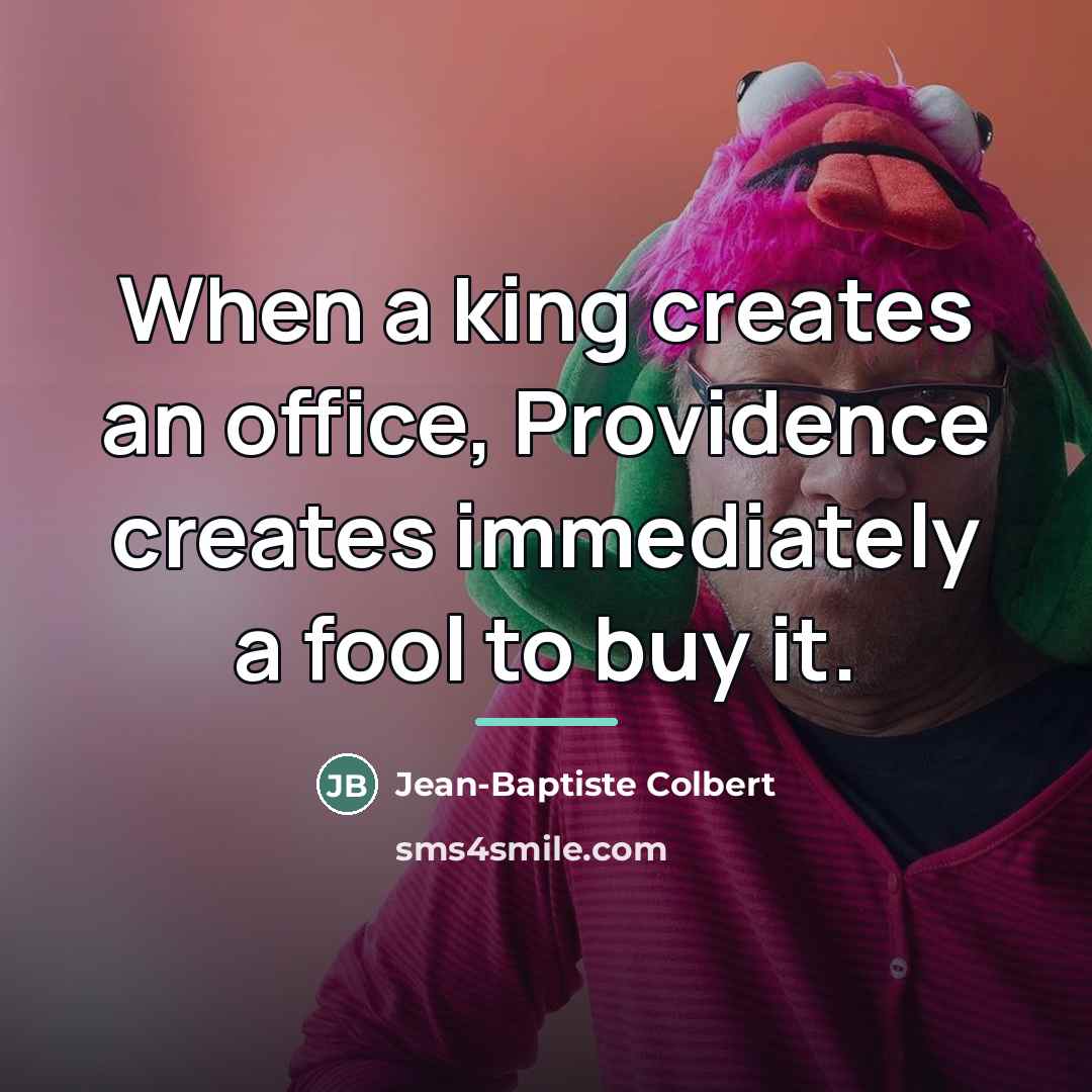 “When a king creates an office, Providence creates immediately a…” quote by Jean-Baptiste Colbert