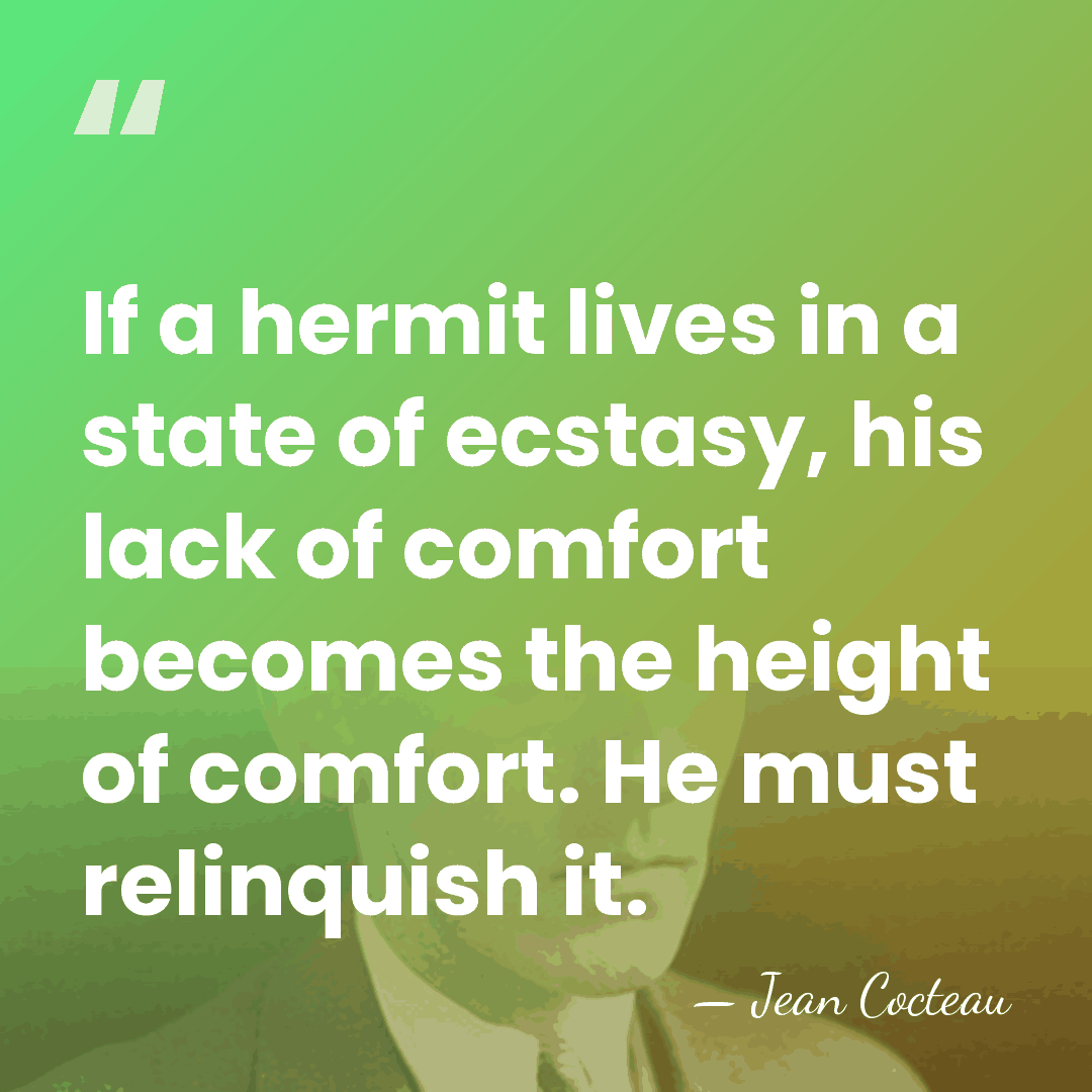 If a hermit lives in a state of ecstasy, his lack of&hellip; - Jean Cocteau