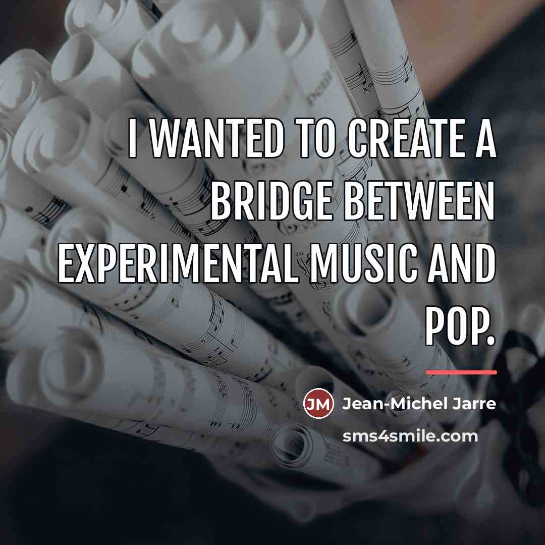 “I wanted to create a bridge between experimental music and…” quote by Jean-Michel Jarre