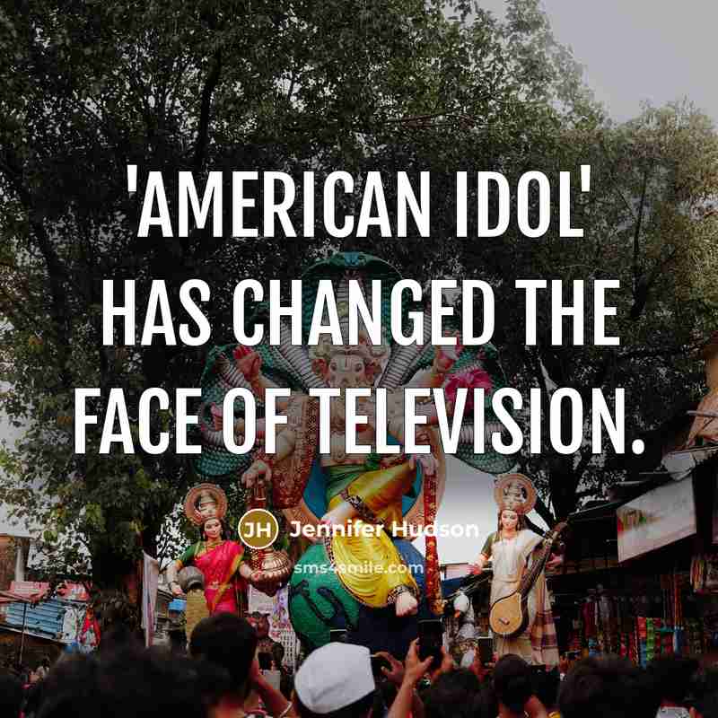 “'American Idol' has changed the face of television.…” quote by Jennifer Hudson