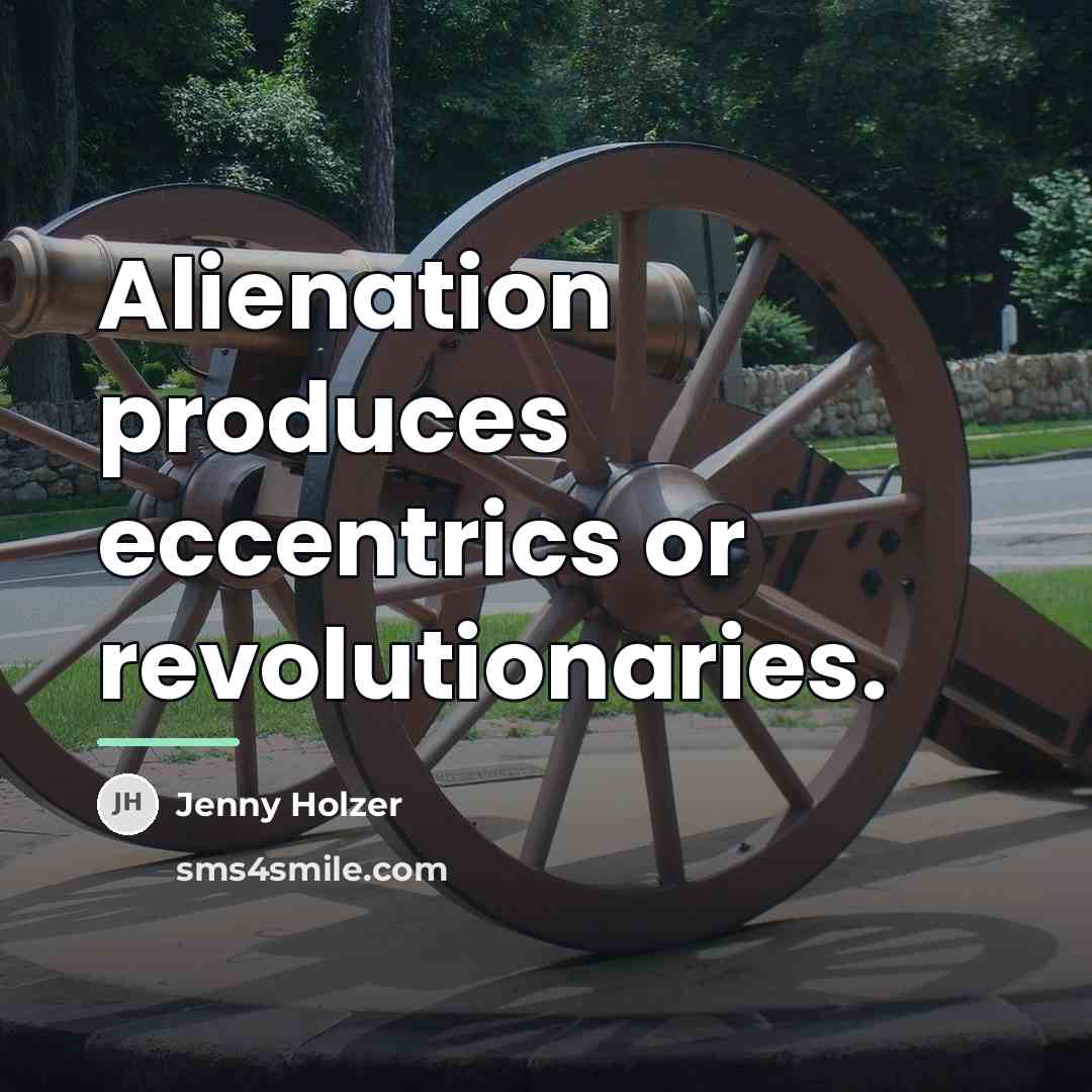 “Alienation produces eccentrics or revolutionaries.…” quote by Jenny Holzer