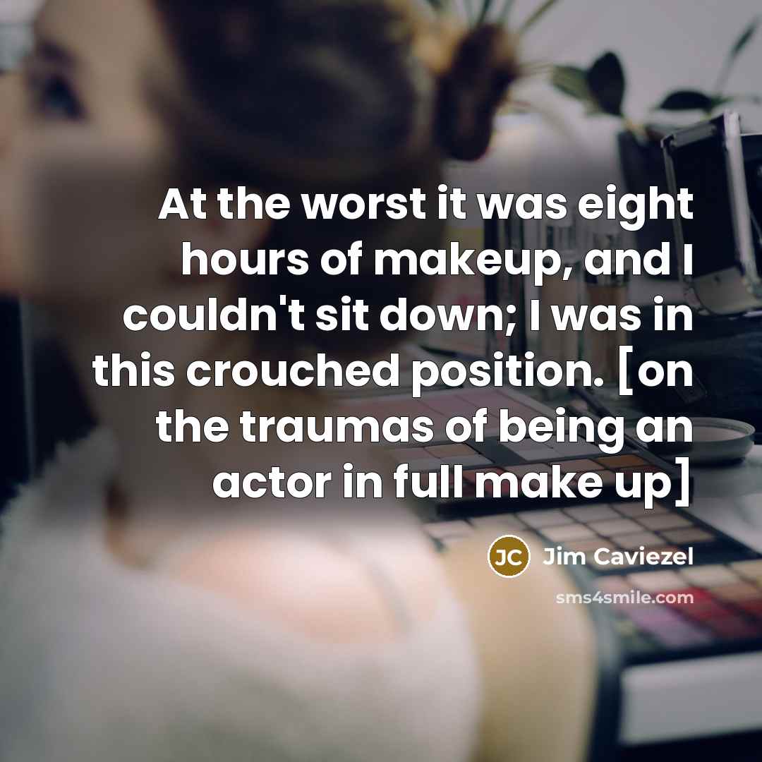 “At the worst it was eight hours of makeup, and…” quote by Jim Caviezel