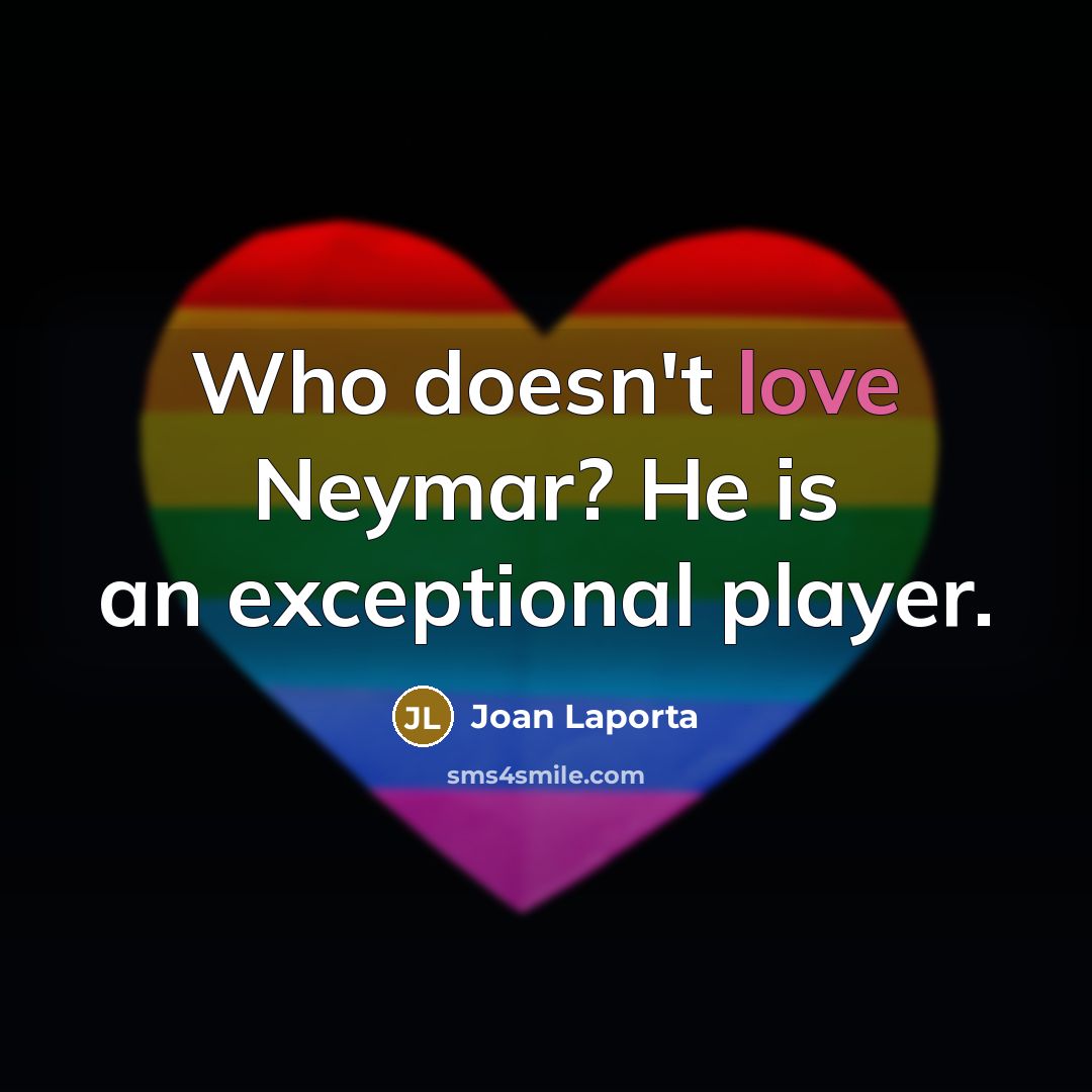 “Who doesn't love Neymar? He is an exceptional player.…” quote by Joan Laporta