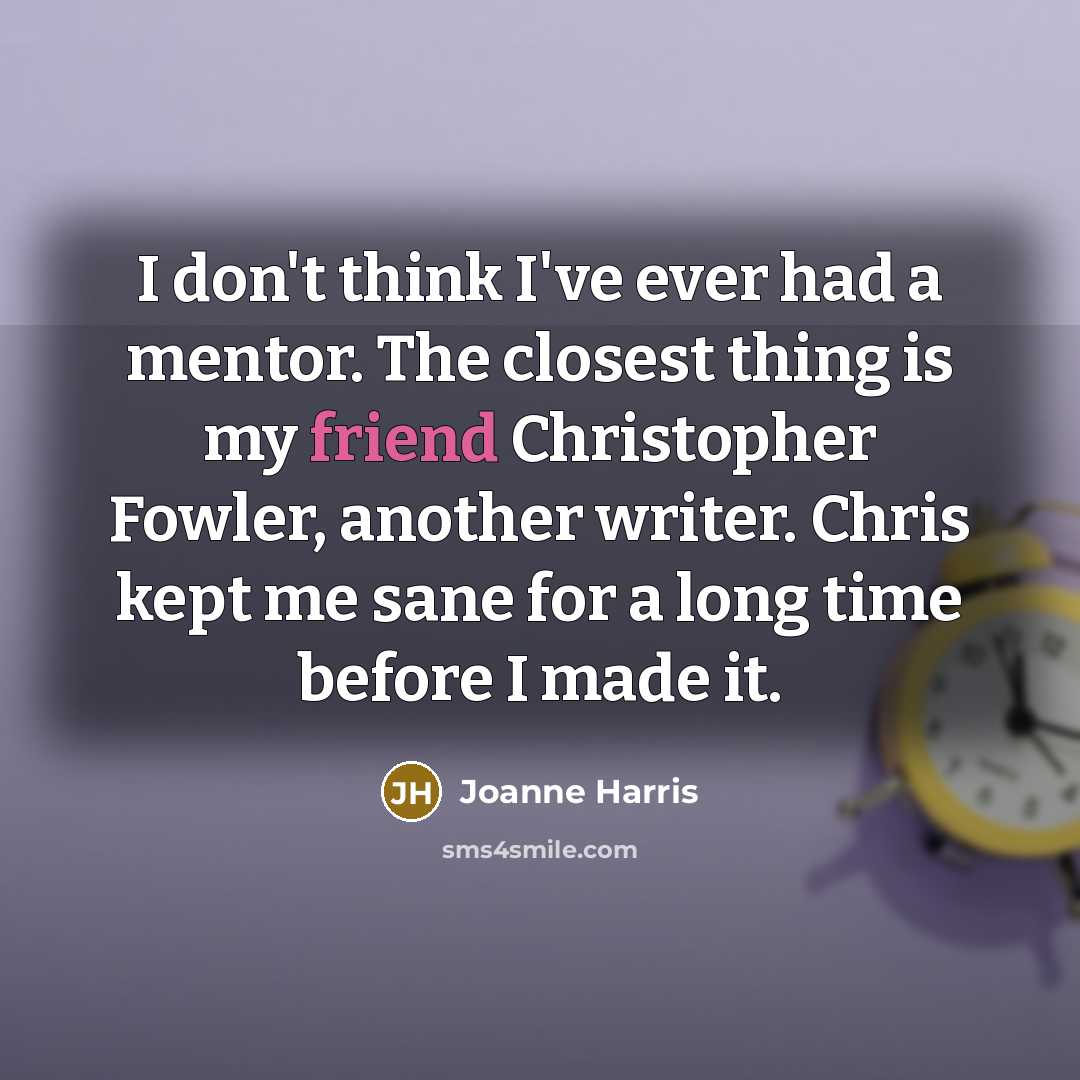 “I don't think I've ever had a mentor. The closest…” quote by Joanne Harris