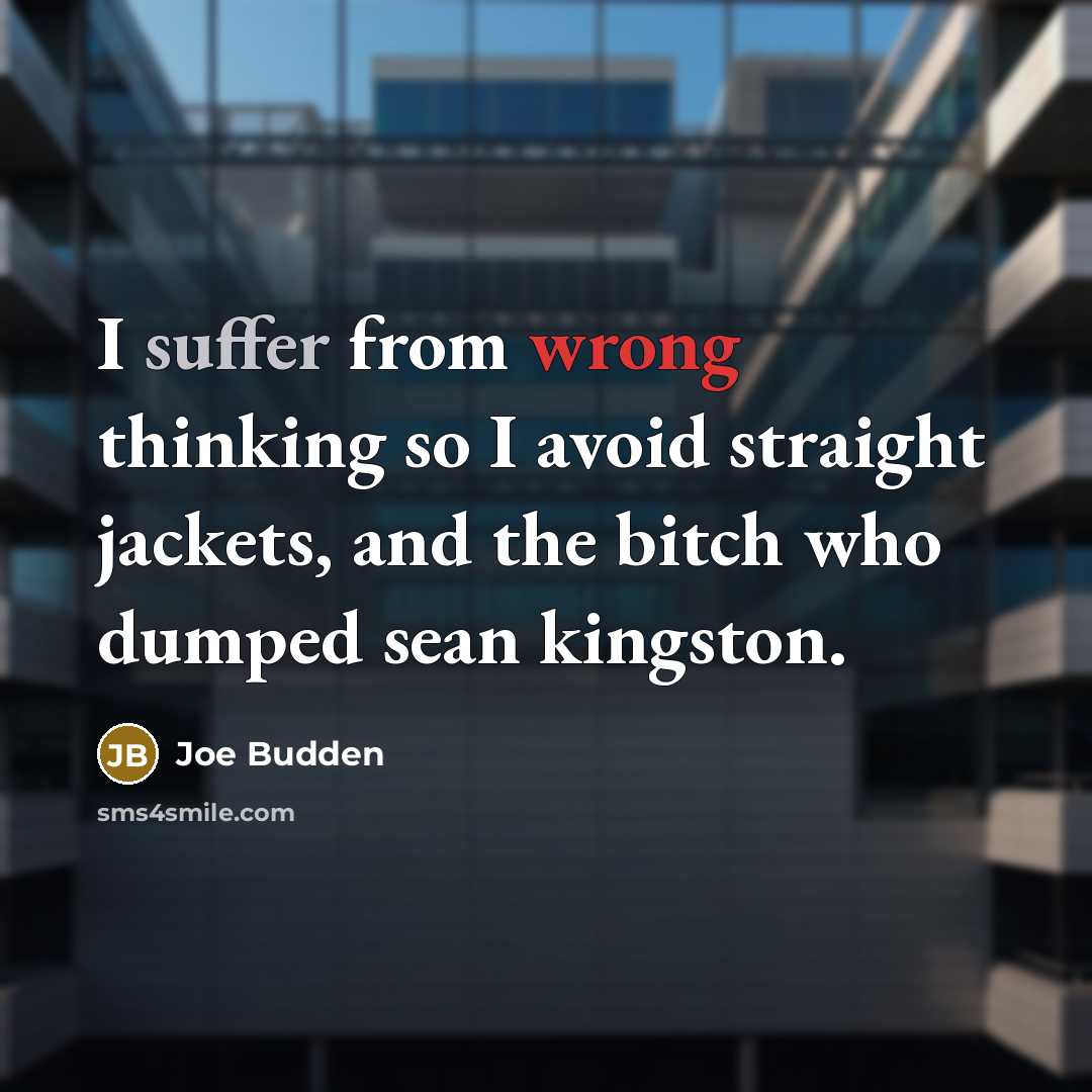 “I suffer from wrong thinking so I avoid straight jackets, and the bitch who dumped sean kingston.” quote by Joe Budden