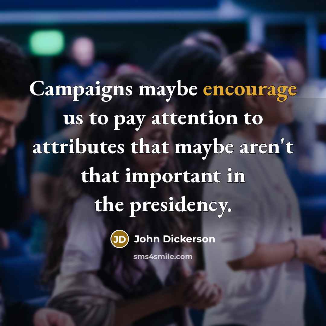 “Campaigns maybe encourage us to pay attention to attributes that…” quote by John Dickerson