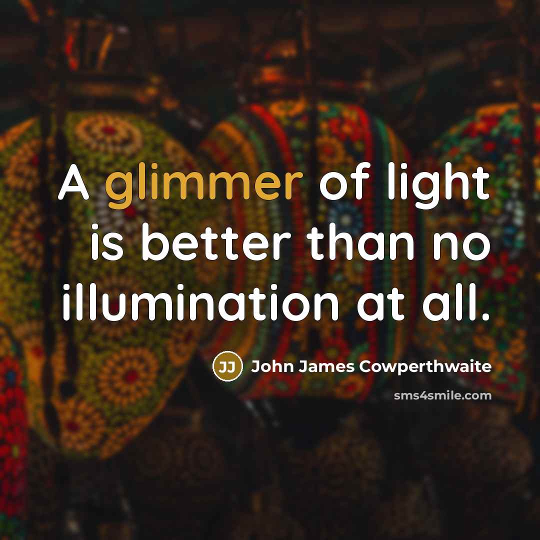 “A glimmer of light is better than no illumination at…” quote by John James Cowperthwaite