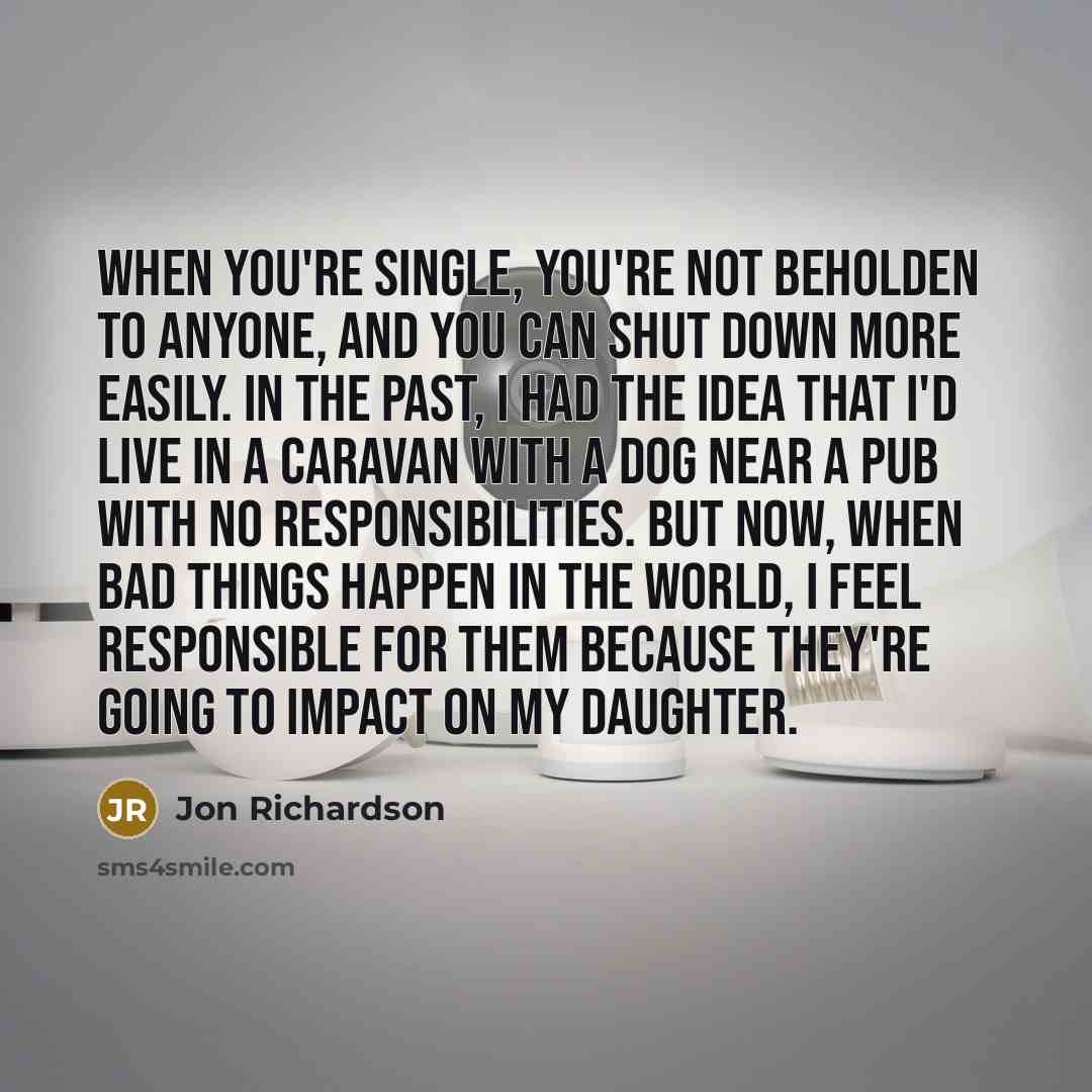 “When you're single, you're not beholden to anyone, and you…” quote by Jon Richardson