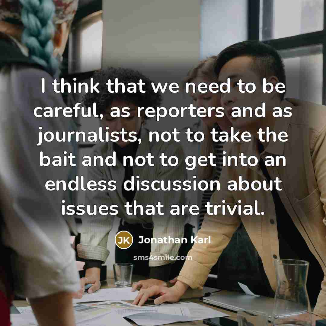 “I think that we need to be careful, as reporters…” quote by Jonathan Karl