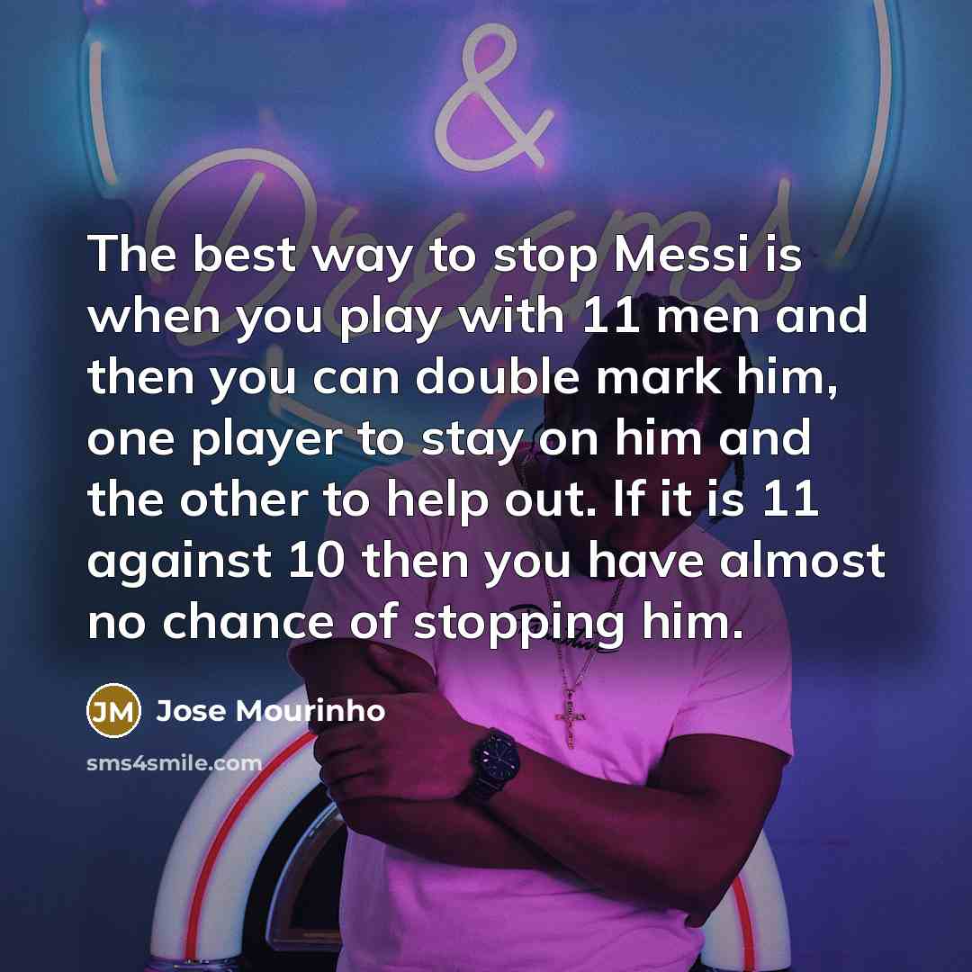 “The best way to stop Messi is when you play…” quote by Jose Mourinho