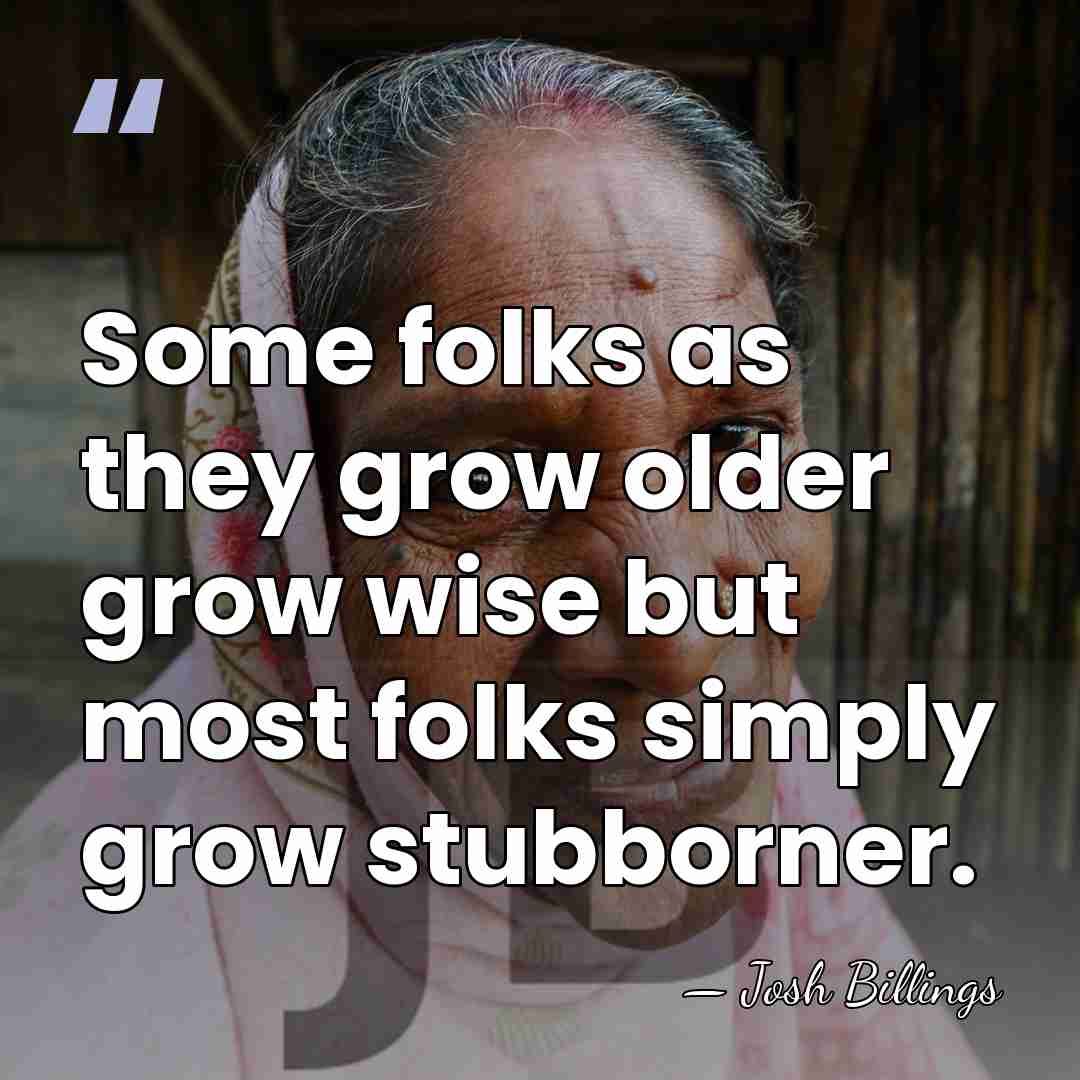 Some folks as they grow older grow wise but most folks simply&hellip; - Josh Billings