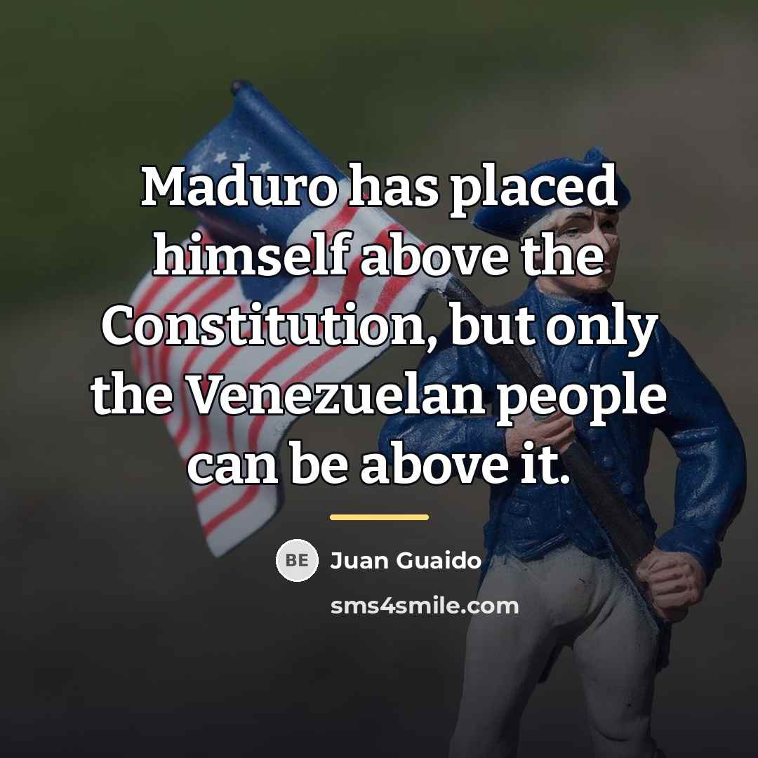 “Maduro has placed himself above the Constitution, but only the…” quote by Juan Guaido
