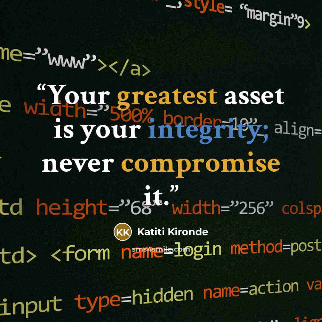 “Your greatest asset is your integrity; never compromise it.” quote by Katiti Kironde