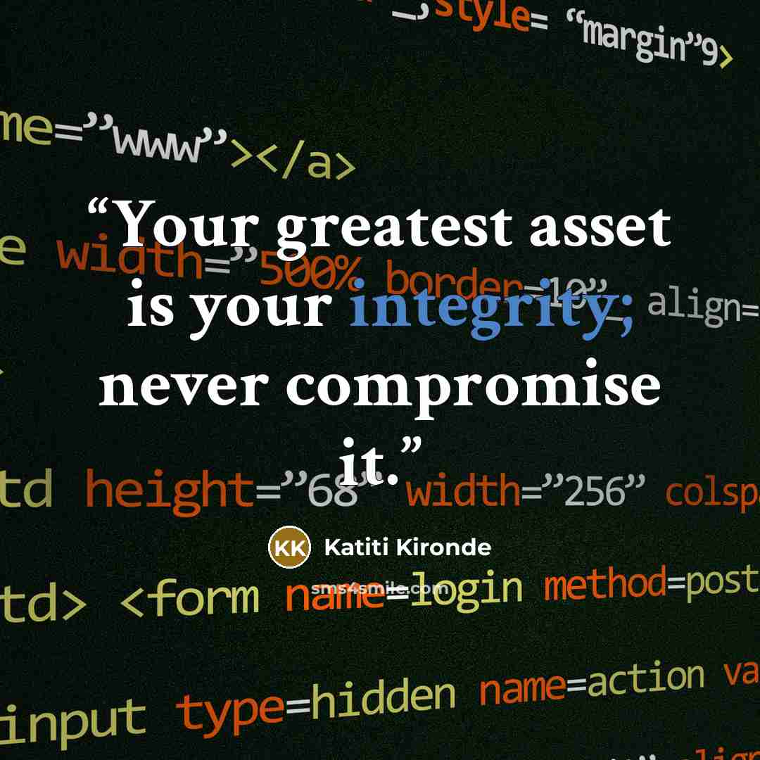 “Your greatest asset is your integrity; never compromise it.” quote by Katiti Kironde