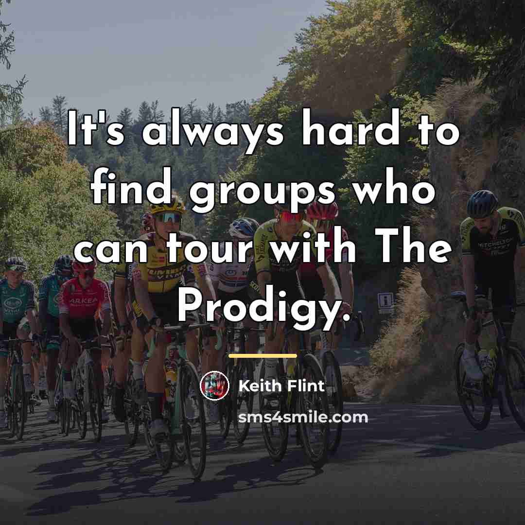 “It's always hard to find groups who can tour with…” quote by Keith Flint