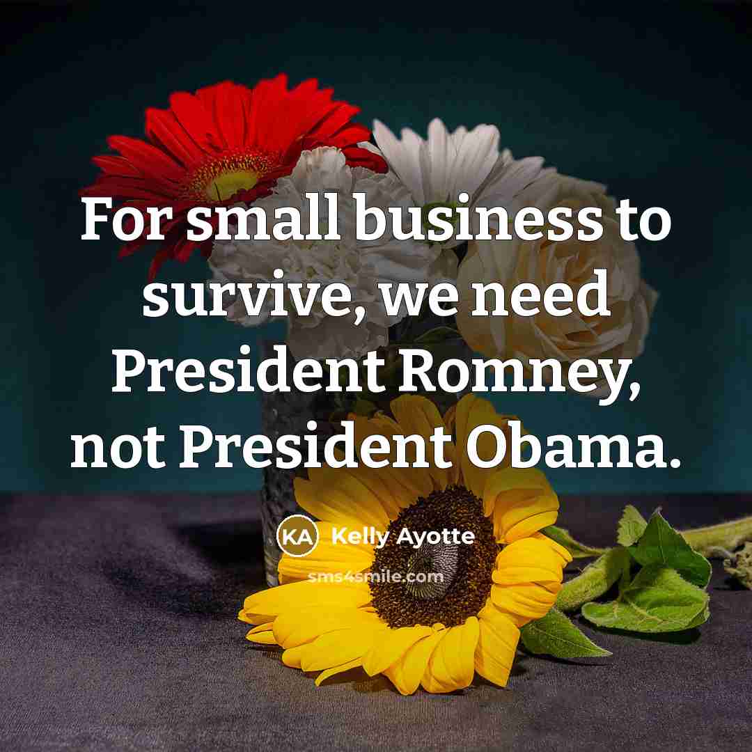 “For small business to survive, we need President Romney, not…” quote by Kelly Ayotte