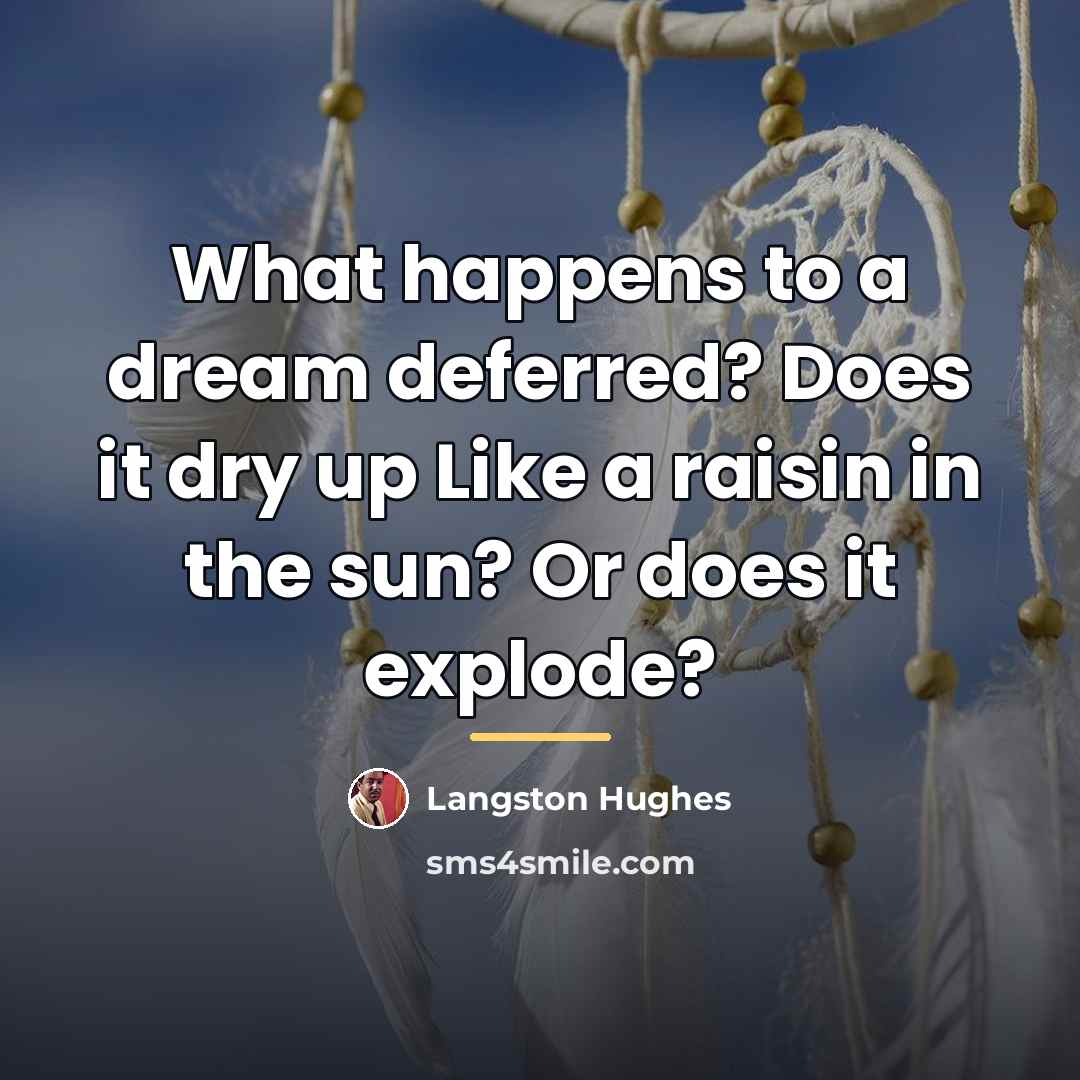 “What happens to a dream deferred? Does it dry up…” quote by Langston Hughes