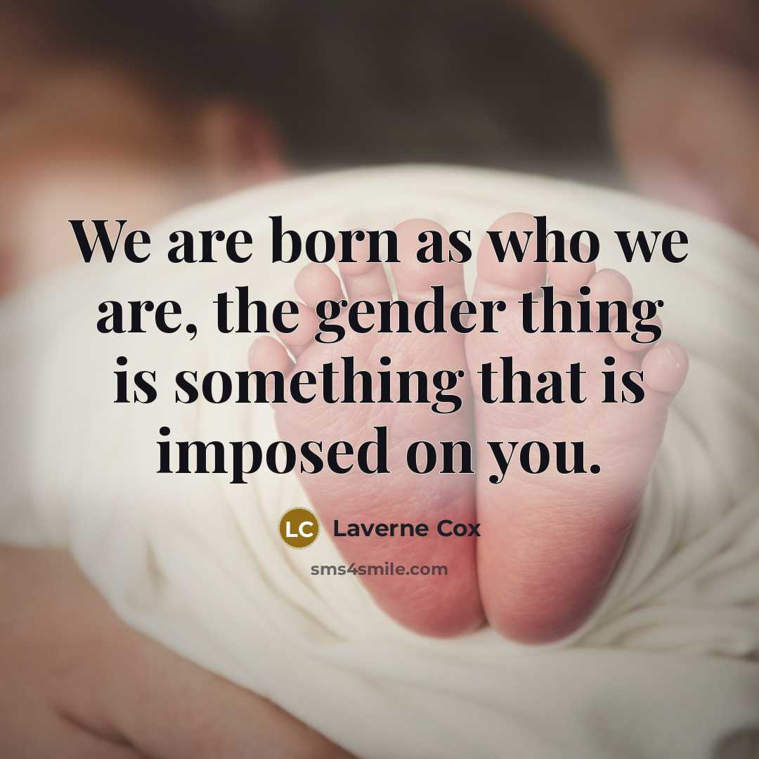 “We are born as who we are, the gender thing…” quote by Laverne Cox