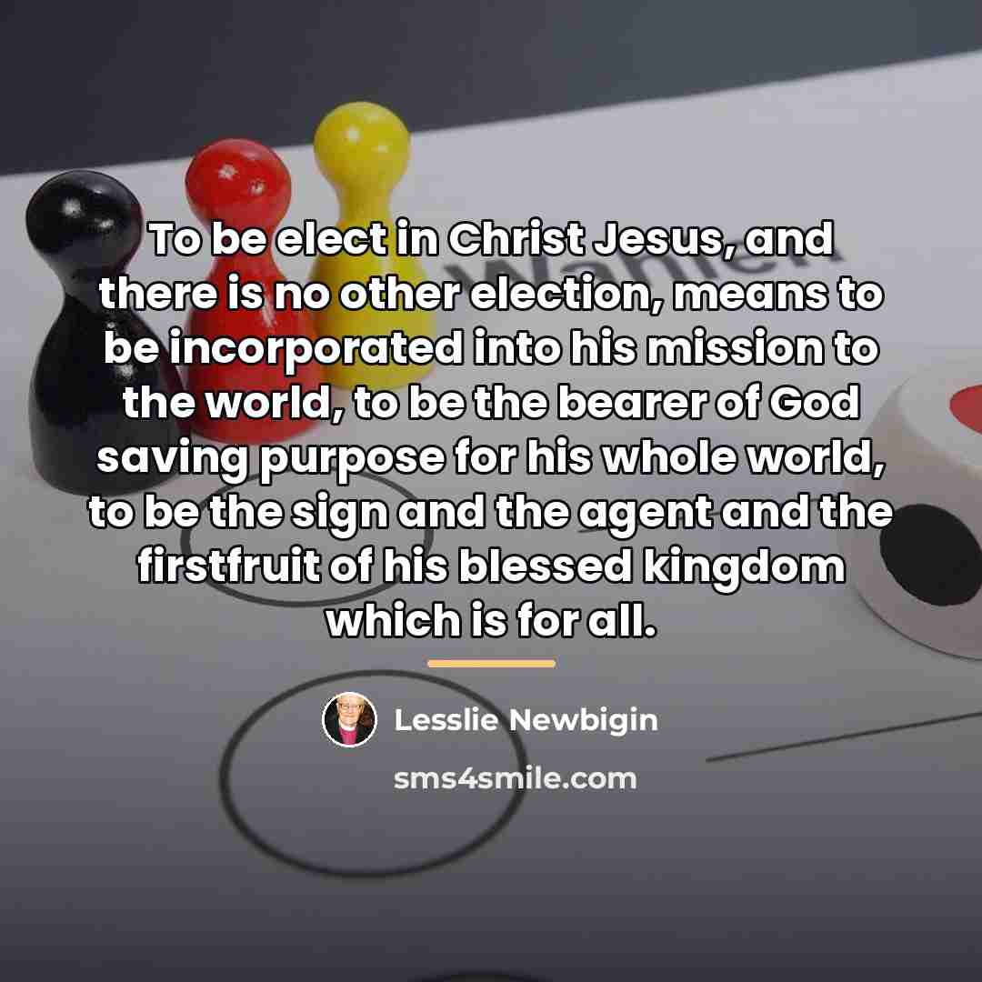 “To be elect in Christ Jesus, and there is no…” quote by Lesslie Newbigin