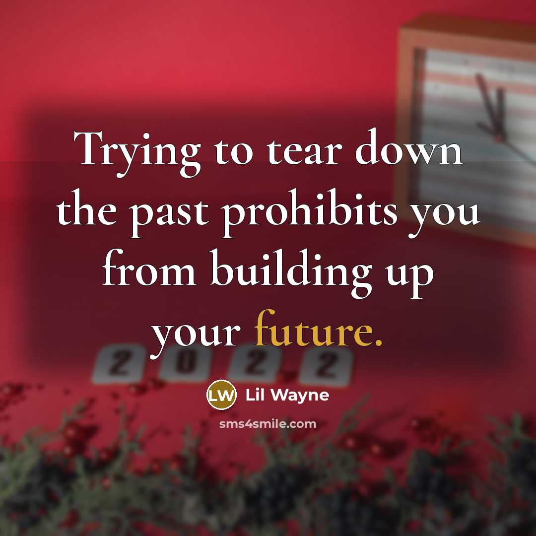 “Trying to tear down the past prohibits you from building…” quote by Lil Wayne