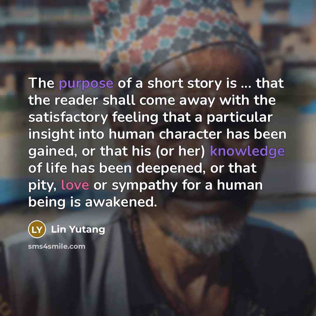 “The purpose of a short story is ... that the…” quote by Lin Yutang