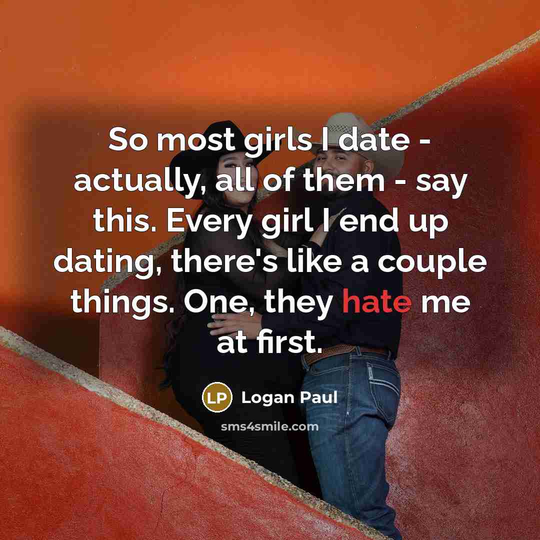 “So most girls I date - actually, all of them…” quote by Logan Paul